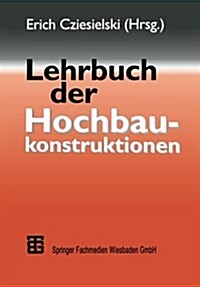 Lehrbuch Der Hochbaukonstruktionen (Paperback, 3, 3. Aufl. 1997.)