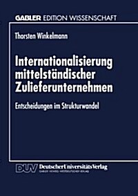 Internationalisierung Mittelst?discher Zulieferunternehmen: Entscheidungen Im Strukturwandel (Paperback, 1997)