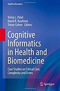 Cognitive Informatics in Health and Biomedicine : Case Studies on Critical Care, Complexity and Errors (Hardcover)