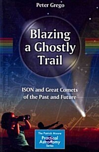 Blazing a Ghostly Trail: Ison and Great Comets of the Past and Future (Paperback, 2014)