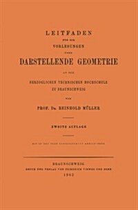 Leitfaden Fur Die Vorlesungen UEber Darstellende Geometrie an Der Herzoglichen Technischen Hochschule Zu Braunschweig (Paperback, 2nd 2. Aufl. 1903 ed.)