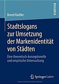 Stadtslogans Zur Umsetzung Der Markenidentit? Von St?ten: Eine Theoretisch-Konzeptionelle Und Empirische Untersuchung (Paperback, 2013)