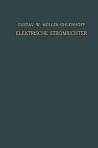 Elektrische Stromrichter (Gleichrichter) : Theorie, Herstellung Und Anwendung (Paperback)