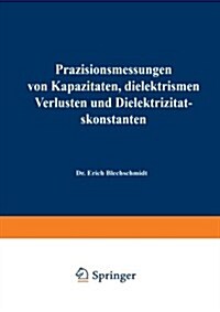 Prazisionsmessungen Von Kapazitaten, Dielektrischen Verlusten Und Dielektrizitatskonstanten (Paperback, 1940 ed.)