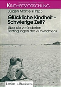 Gluckliche Kindheit -- Schwierige Zeit? : UEber Die Veranderten Bedingungen Des Aufwachsens (Paperback, 1996 ed.)