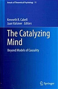 The Catalyzing Mind: Beyond Models of Causality (Hardcover, 2014)