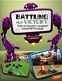 Battling for Victory: The Coolest Robot Competitions (Paperback)