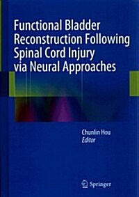 Functional Bladder Reconstruction Following Spinal Cord Injury Via Neural Approaches (Hardcover, 2014)