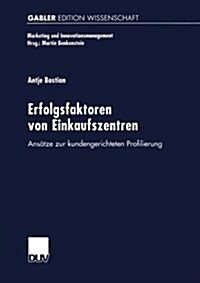 Erfolgsfaktoren Von Einkaufszentren : Ansatze Zur Kundengerichteten Profilierung (Paperback, 1999 ed.)