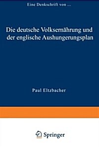 Die Deutsche Volksernahrung Und Der Englische Aushungerungsplan : Eine Denkschrift (Paperback, Softcover Reprint of the Original 1st 1914 ed.)