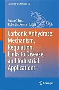 Carbonic Anhydrase: Mechanism, Regulation, Links to Disease, and Industrial Applications (Hardcover, 2014)