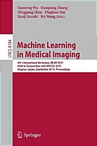 Machine Learning in Medical Imaging: 4th International Workshop, MLMI 2013, Held in Conjunction with Miccai 2013, Nagoya, Japan, September 22, 2013, P (Paperback, 2013)