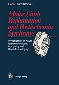 Major Limb Replantation and Postischemia Syndrome: Investigation of Acute Ischemia-Induced Myopathy and Reperfusion Injury (Paperback, Softcover Repri)
