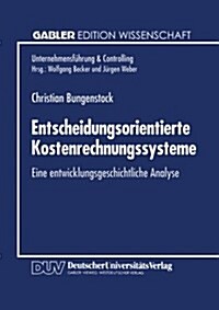 Entscheidungsorientierte Kostenrechnungssysteme: Eine Entwicklungsgeschichtliche Analyse (Paperback, 1995)