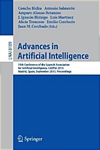 Advances in Artificial Intelligence: 15th Conference of the Spanish Association for Artificial Intelligence, Caepia 2013, Madrid, September 17-20, 201 (Paperback, 2013)