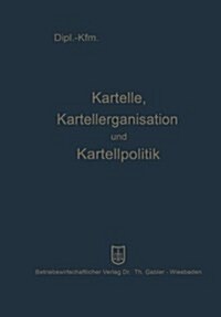 Kartelle, Kartellorganisation Und Kartellpolitik (Paperback, Softcover Reprint of the Original 1st 1959 ed.)