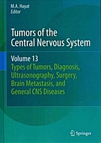 Tumors of the Central Nervous System, Volume 13: Types of Tumors, Diagnosis, Ultrasonography, Surgery, Brain Metastasis, and General CNS Diseases (Hardcover, 2014)