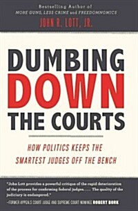 Dumbing Down the Courts: How Politics Keeps the Smartest Judges Off the Bench (Paperback)