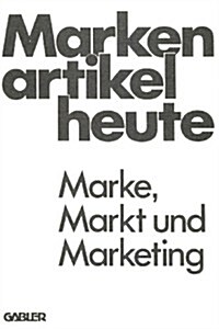 Markenartikel Heute : Marke, Markt Und Marketing (Paperback)