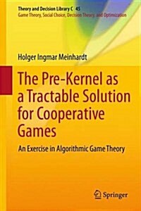 The Pre-Kernel as a Tractable Solution for Cooperative Games: An Exercise in Algorithmic Game Theory (Hardcover, 2014)