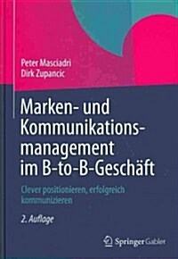 Marken- Und Kommunikationsmanagement Im B-To-B-Gesch?t: Clever Positionieren, Erfolgreich Kommunizieren (Hardcover, 2, 2., Uberarb. U.)