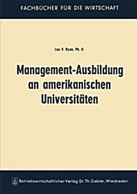 Management-Ausbildung an Amerikanischen Universitaten (Paperback, 1967 ed.)