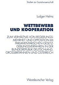 Wettbewerb Und Kooperation: Zum Verh?tnis Von Regierungsmehrheit Und Opposition Im Parlamentarischen Gesetzgebungsverfahren in Der Bundesrepublik (Paperback, 1997)