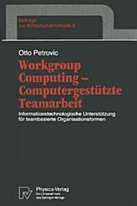 Workgroup Computing -- Computergest?zte Teamarbeit: Informationstechnologische Unterst?zung F? Teambasierte Organisationsformen (Paperback)