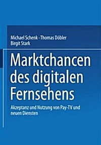 Marktchancen Des Digitalen Fernsehens: Akzeptanz Und Nutzung Von Pay-TV Und Neuen Diensten (Paperback, 2002)