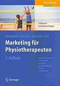 Marketing F? Physiotherapeuten: Erfolgreich Mit Kleinem Budget. Mit Rechtshinweisen Und Expertenmeinungen Aus Physiotherapie, Medien Und Werbung (Paperback, 2, 2. Aufl. 2013)