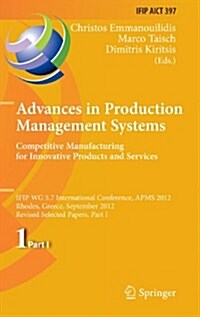 Advances in Production Management Systems. Competitive Manufacturing for Innovative Products and Services: Ifip Wg 5.7 International Conference, Apms (Hardcover, 2013)