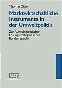 Marktwirtschaftliche Instrumente in Der Umweltpolitik : Zur Auswahl Politischer Loesungsstrategien in Der Bundesrepublik (Paperback, Softcover Reprint of the Original 1st 1996 ed.)