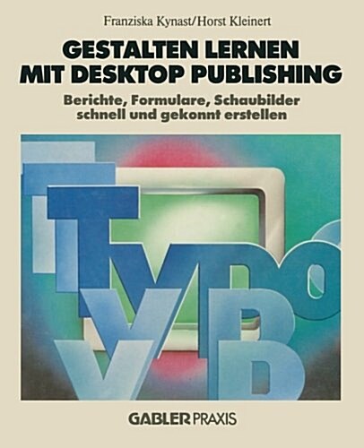 Gestalten Lernen Mit Desktop Publishing : Berichte, Formulare, Schaubilder Schnell Und Gekonnt Erstellen (Paperback)