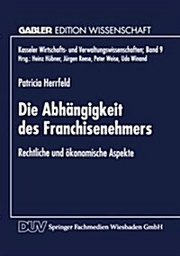 Die Abhangigkeit Des Franchisenehmers : Rechtliche Und OEkonomische Aspekte (Paperback, 1998 ed.)