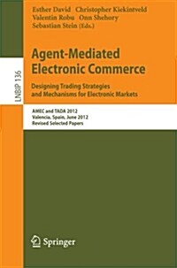Agent-Mediated Electronic Commerce. Designing Trading Strategies and Mechanisms for Electronic Markets: Amec and Tada 2012, Valencia, Spain, June 4th, (Paperback, 2013)