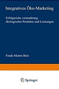 Integratives OEko-Marketing : Erfolgreiche Vermarktung OEkologischer Produkte Und Leistungen (Paperback, 2001 ed.)
