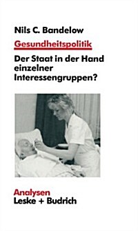 Gesundheitspolitik : Der Staat in Der Hand Einzelner Interessengruppen? Probleme, Erklarungen, Reformen (Paperback, Softcover Reprint of the Original 1st 1998 ed.)