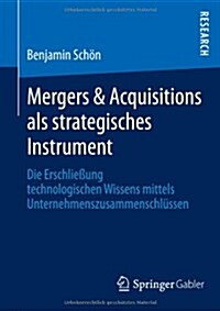 Mergers & Acquisitions ALS Strategisches Instrument : Die Erschliessung Technologischen Wissens Mittels Unternehmenszusammenschlussen (Paperback, 2013 ed.)