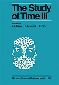 The Study of Time III: Proceedings of the Third Conference of the International Society for the Study of Time Alpbach--Austria (Paperback, Softcover Repri)