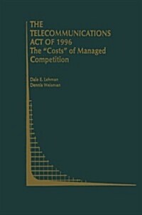 The Telecommunications Act of 1996: The Costs of Managed Competition (Paperback, Softcover Repri)