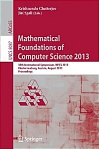 Mathematical Foundations of Computer Science 2013: 38th International Symposium, Mfcs 2013, Klosterneuburg, Austria, August 26-30, 2013, Proceedings (Paperback, 2013)