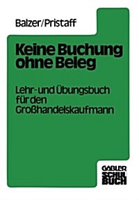 Keine Buchung Ohne Beleg : Lehr- Und UEbungsbuch Fur Den Grosshandelskaufmann (Paperback, Softcover Reprint of the Original 1st 1980 ed.)