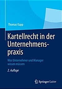 Kartellrecht in Der Unternehmenspraxis: Was Unternehmer Und Manager Wissen Mussen (Paperback, 2, 2. Aufl. 2014)