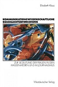 Kommunikationswissenschaftliche Geschlechterforschung: Zur Bedeutung Der Frauen in Den Massenmedien Und Im Journalismus (Paperback, 1998)