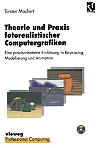 Theorie Und Praxis Fotorealistischer Computergrafiken: Eine Praxisorientierte Einf?rung in Raytracing, Modellierung Und Animation Inklusive Software (Paperback, Softcover Repri)