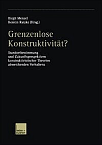 Grenzenlose Konstruktivitat? : Standortbestimmung Und Zukunftsperspektiven Konstruktivistischer Theorien Abweichenden Verhaltens (Paperback, 2003 ed.)