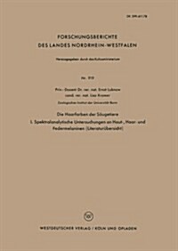 Die Haarfarben Der Saugetiere : I. Spektralanalytische Untersuchungen an Haut-, Haar- Und Federmelaninen (Literaturubersicht) (Paperback, 1960 ed.)