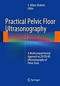 Practical Pelvic Floor Ultrasonography: A Multicompartmental Approach to 2D/3D/4D Ultrasonography of Pelvic Floor (Hardcover, 2014)