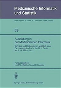 Ausbildung in Der Medizinischen Informatik: Vortr?e Und Diskussionen Anl癌lich Einer Fachtagung Des Fa 14 Der GI in Berlin Am 3. - 4. M?z 1982 (Paperback)