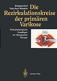 Die Rezirkulationskreise Der Prim?en Varikose: Pathophysiologische Grundlagen Zur Chirurgischen Therapie (Paperback, Softcover Repri)